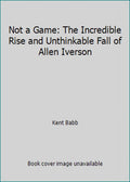 Pre-Owned Not a Game: The Incredible Rise and Unthinkable Fall of Allen Iverson (Hardcover) 1476737657 9781476737652