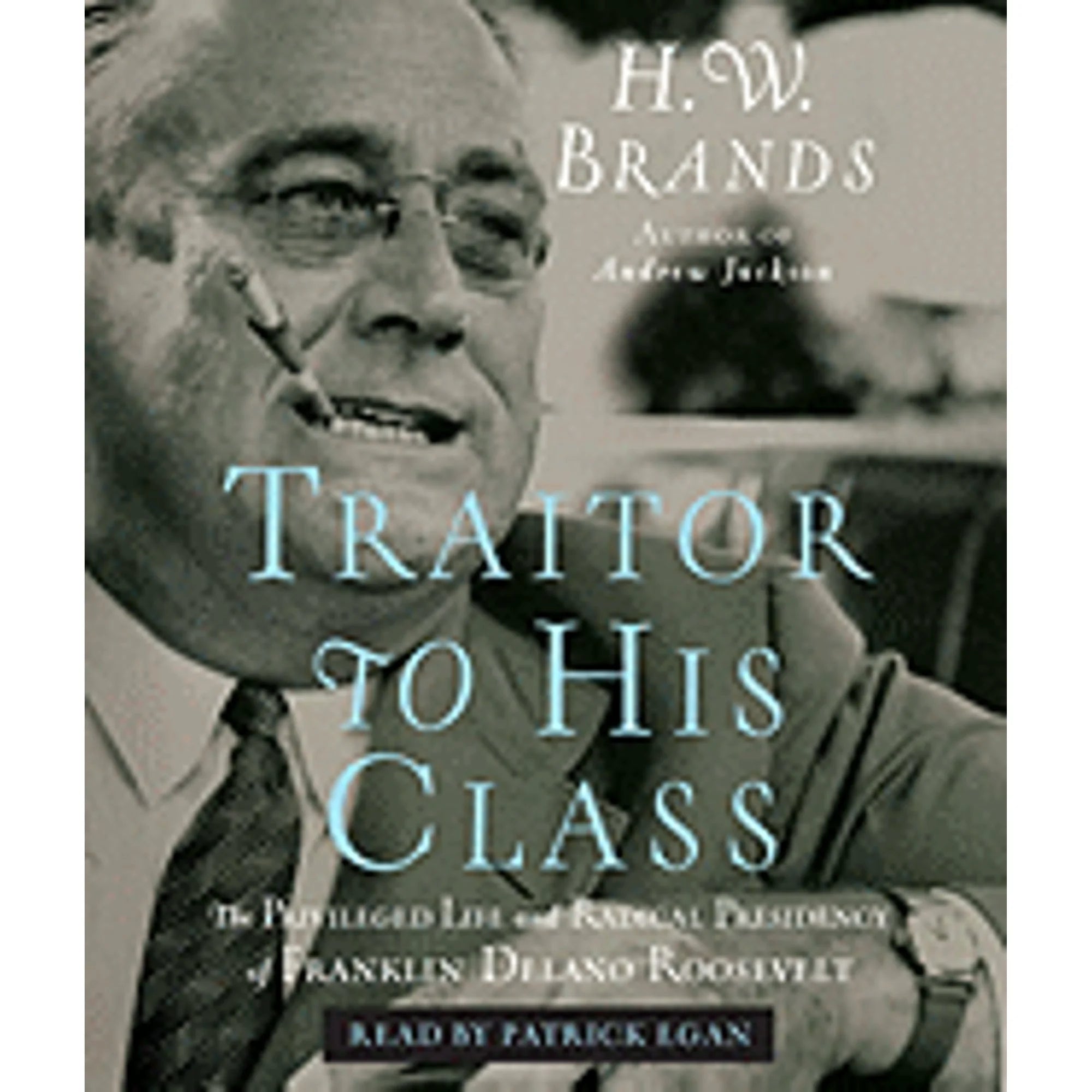Pre-Owned Traitor to His Class: The Privileged Life and Radical Presidency of Franklin Delano (Audiobook 9780739369487) by H W Brands, Patrick Egan