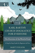 Karl Barth's Church Dogmatics for Everyone: Karl Barth's Church Dogmatics for Everyone, Volume 1---The Doctrine of the Word of God: A Step-By-Step Guide for Beginners and Pros (Paperback)